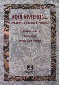 Aquí Vivieron... Arqueología y ambiente en Patagonia